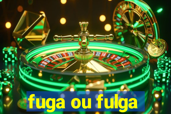 fuga ou fulga